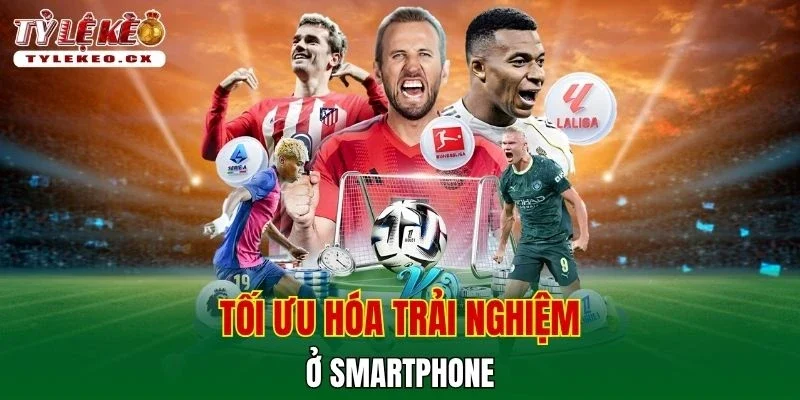 Tỷ Lệ Kèo 38 Tối ưu hóa trải nghiệm ở smartphone