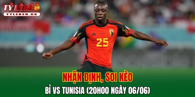 Soi kèo cuộc so tài Bỉ vs Tunisia