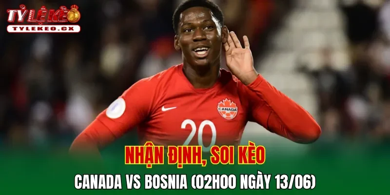 Soi kèo cuộc so tài Canada vs Bosnia