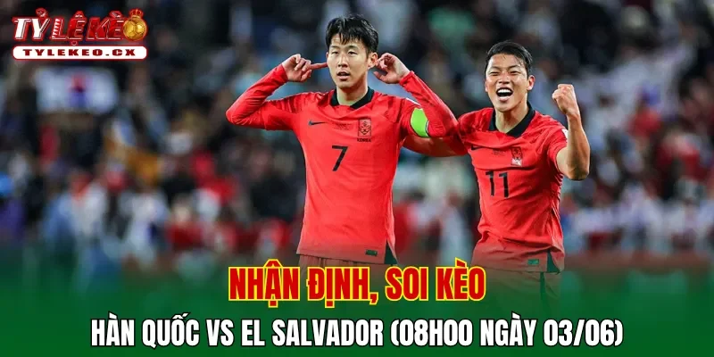 Soi kèo cuộc so tài Hàn Quốc vs El Salvador