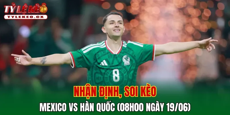 Soi kèo cuộc so tài Mexico vs Hàn Quốc
