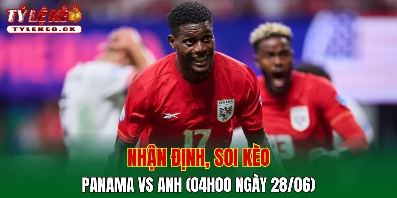 Soi kèo cuộc so tài Panama vs Anh