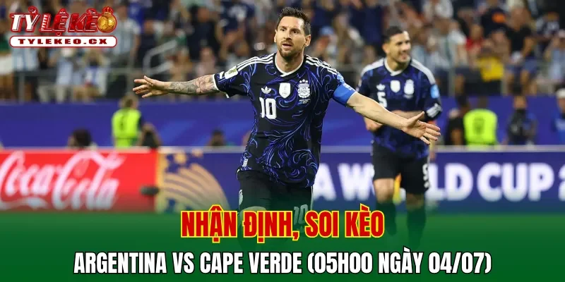Soi kèo cuộc so tài Argentina vs Cape Verde