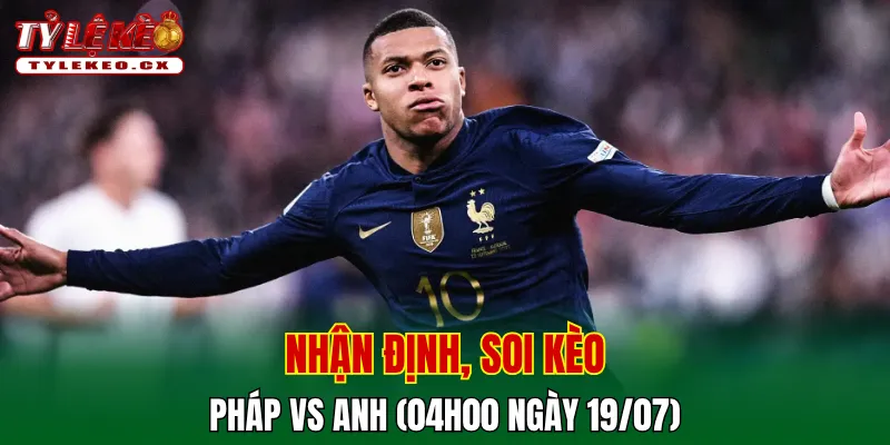 Soi kèo cuộc so tài Pháp vs Anh